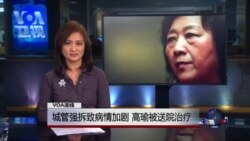 VOA连线(苏雨桐)：城管强拆致病情加剧 高瑜被送院治疗