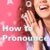 How to Pronounce
